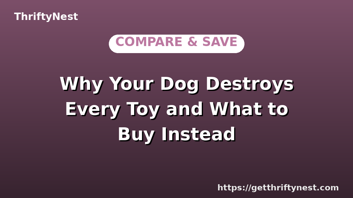 Why Your Dog Destroys Every Toy and What to Buy Instead