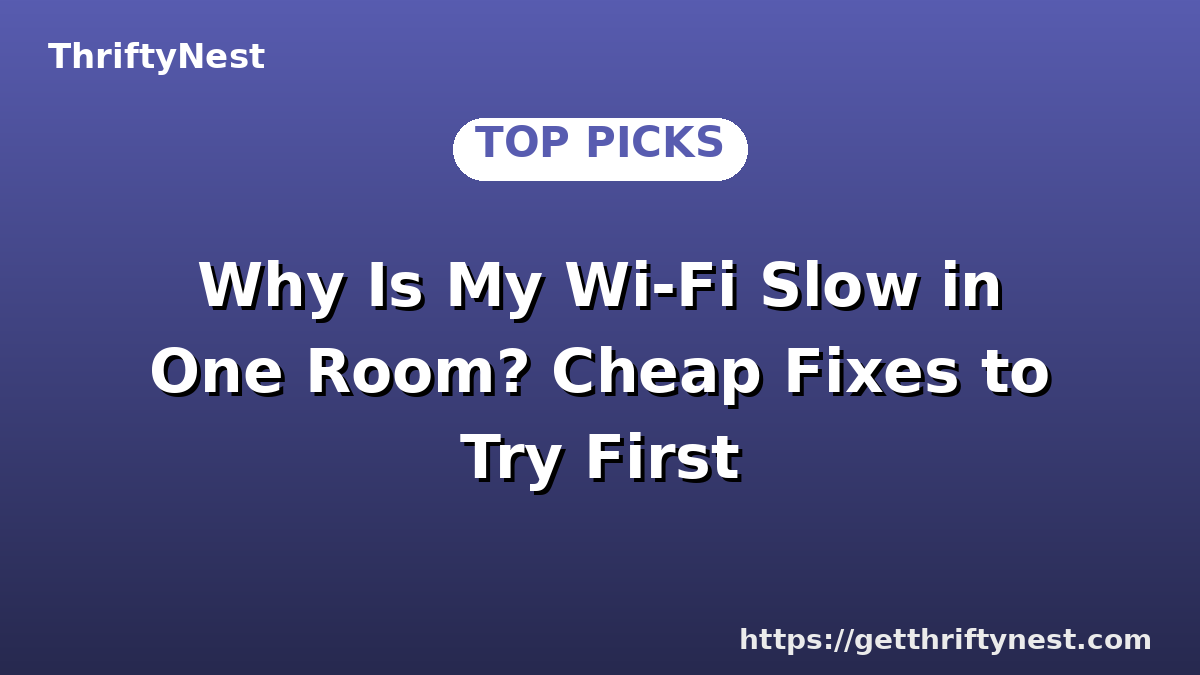 Why Is My Wi-Fi Slow in One Room? Cheap Fixes to Try First