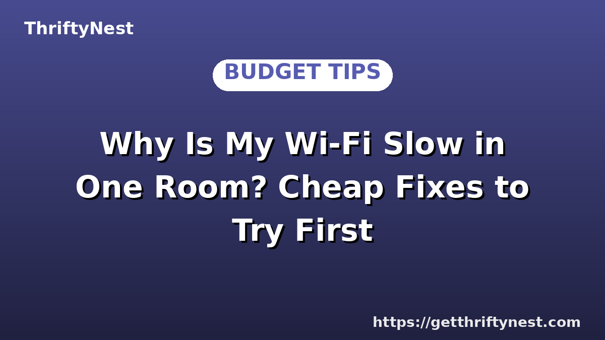 Why Is My Wi-Fi Slow in One Room? Cheap Fixes to Try First