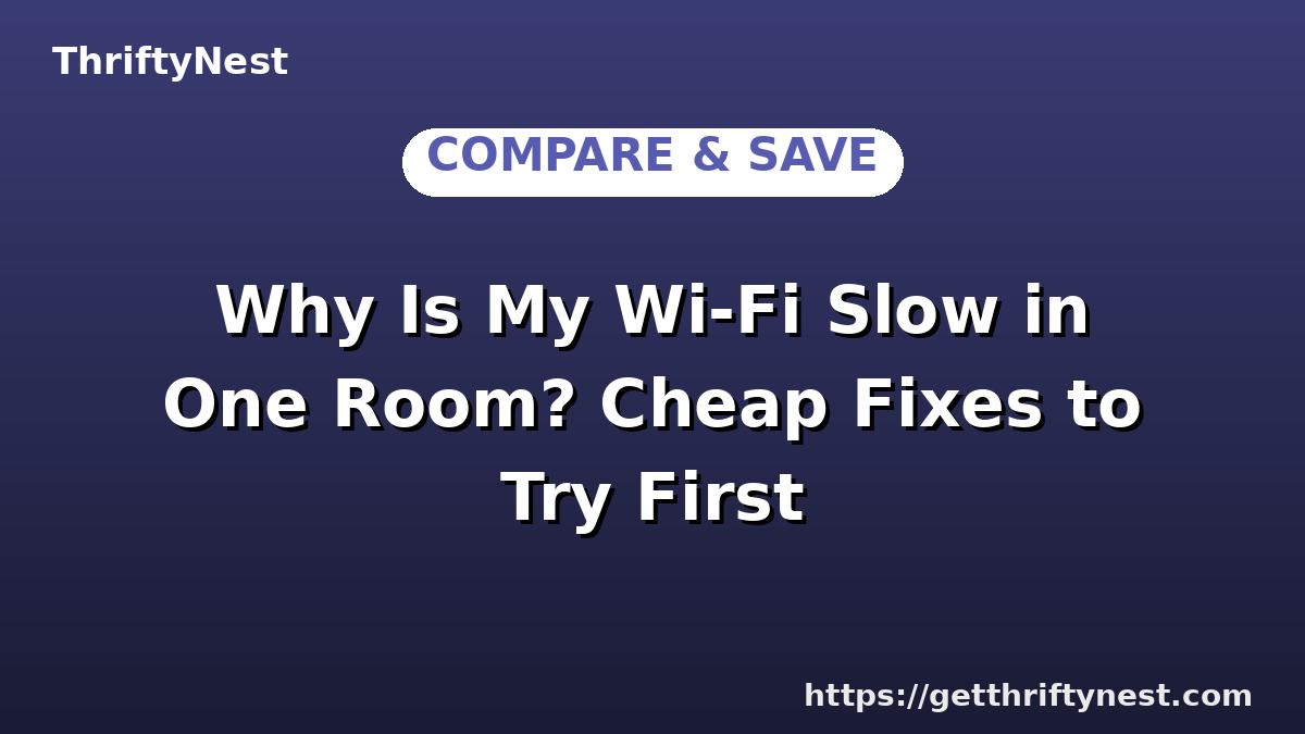 Why Is My Wi-Fi Slow in One Room? Cheap Fixes to Try First